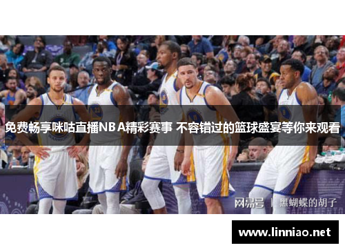 免费畅享咪咕直播NBA精彩赛事 不容错过的篮球盛宴等你来观看